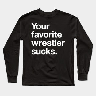 Your Favorite Wrestler Sucks Long Sleeve T-Shirt